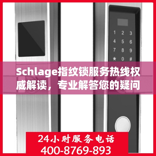 Schlage指纹锁服务热线权威解读，专业解答您的疑问与需求