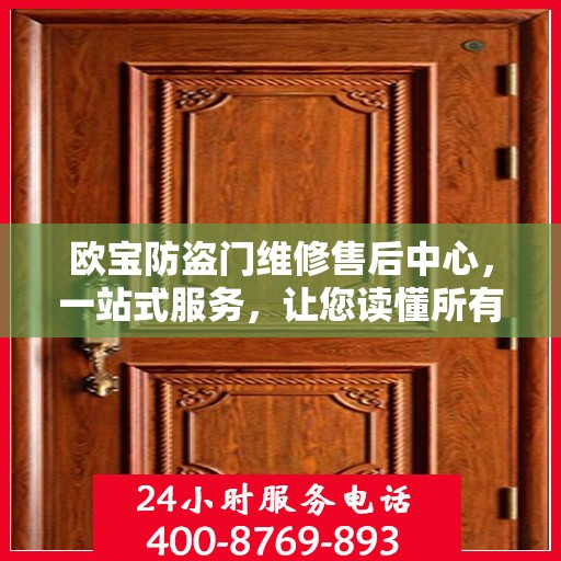 欧宝防盗门维修售后中心，一站式服务，让您读懂所有细节