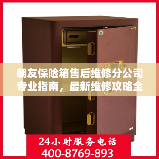 朝友保险箱售后维修分公司专业指南，最新维修攻略全解析