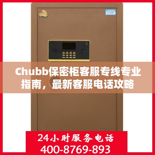 Chubb保密柜客服专线专业指南，最新客服电话攻略