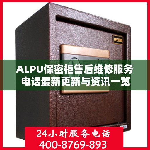 ALPU保密柜售后维修服务电话最新更新与资讯一览