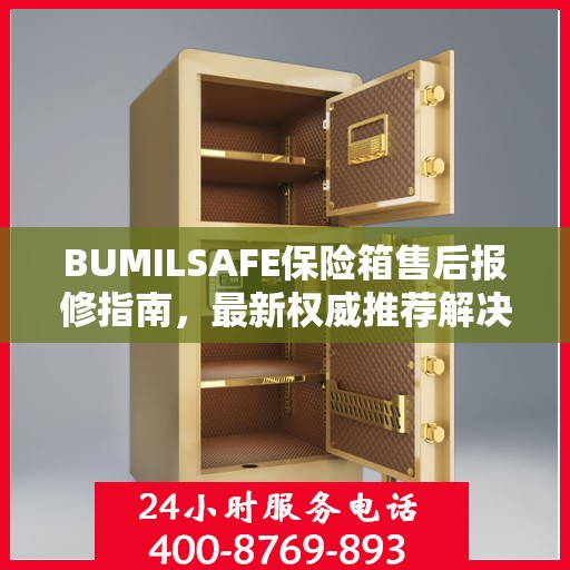 BUMILSAFE保险箱售后报修指南，最新权威推荐解决方案