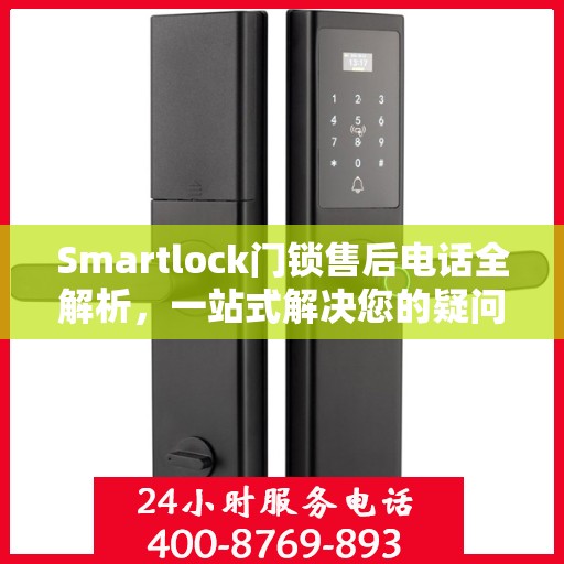 Smartlock门锁售后电话全解析，一站式解决您的疑问和需求