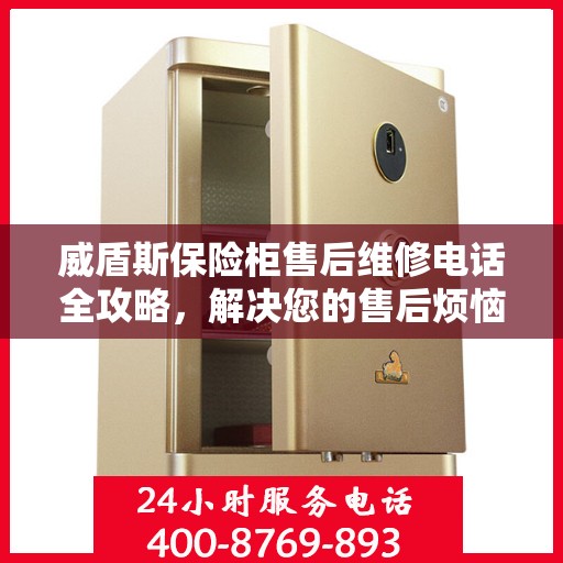 威盾斯保险柜售后维修电话全攻略，解决您的售后烦恼