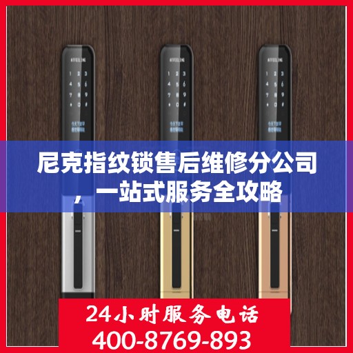 尼克指纹锁售后维修分公司，一站式服务全攻略