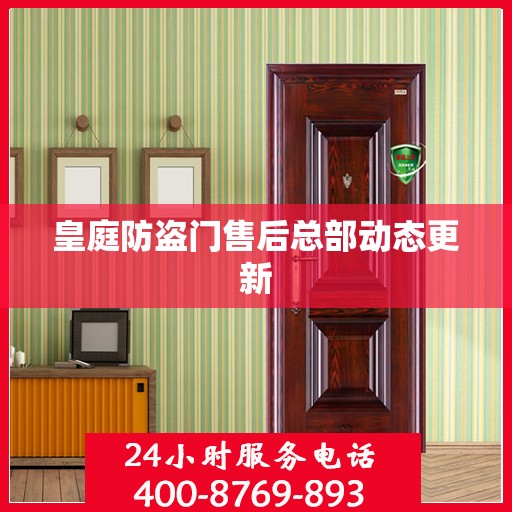 皇庭防盗门售后总部动态更新