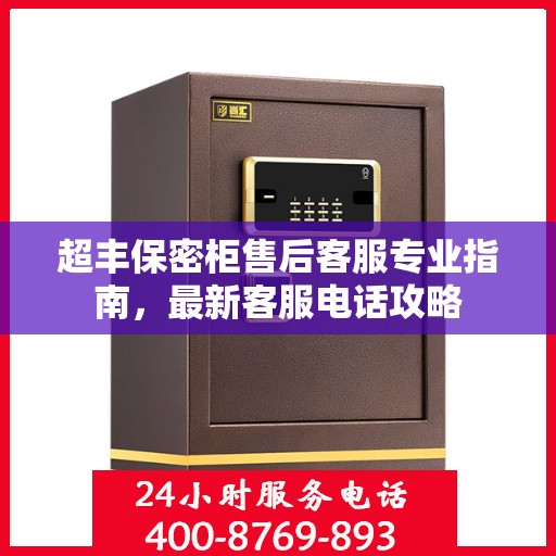 超丰保密柜售后客服专业指南，最新客服电话攻略
