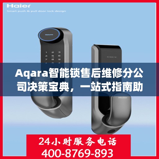 Aqara智能锁售后维修分公司决策宝典，一站式指南助你明智抉择