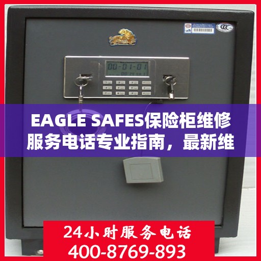 EAGLE SAFES保险柜维修服务电话专业指南，最新维修攻略与联系方式