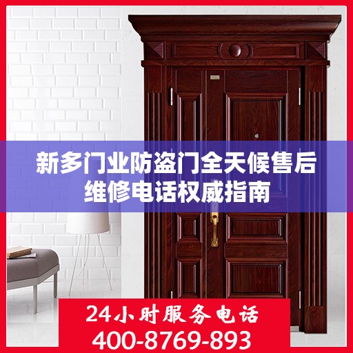 新多门业防盗门全天候售后维修电话权威指南