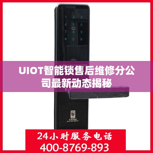 UIOT智能锁售后维修分公司最新动态揭秘