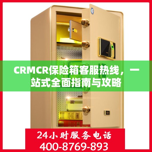 CRMCR保险箱客服热线，一站式全面指南与攻略