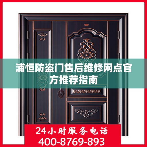 浦恒防盗门售后维修网点官方推荐指南