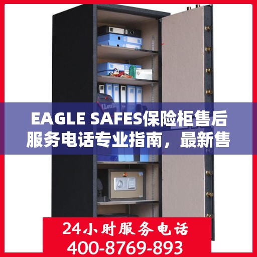 EAGLE SAFES保险柜售后服务电话专业指南，最新售后攻略与电话信息速递