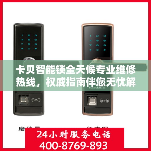 卡贝智能锁全天候专业维修热线，权威指南伴您无忧解决故障问题