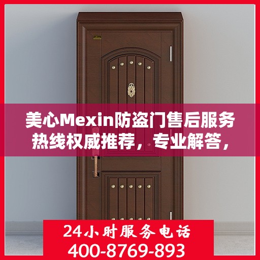 美心Mexin防盗门售后服务热线权威推荐，专业解答，贴心服务！