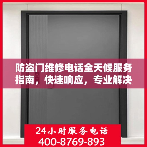 防盗门维修电话全天候服务指南，快速响应，专业解决您的安全锁事