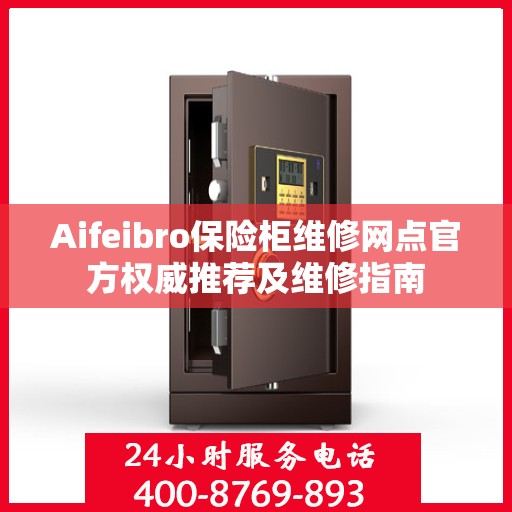 Aifeibro保险柜维修网点官方权威推荐及维修指南