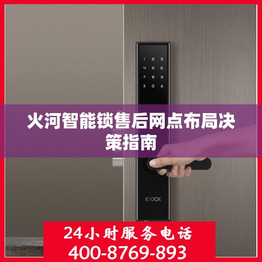 火河智能锁售后网点布局决策指南