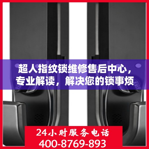 超人指纹锁维修售后中心，专业解读，解决您的锁事烦恼