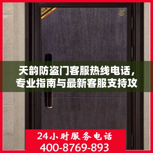 天韵防盗门客服热线电话，专业指南与最新客服支持攻略