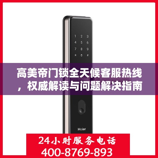高美帝门锁全天候客服热线，权威解读与问题解决指南