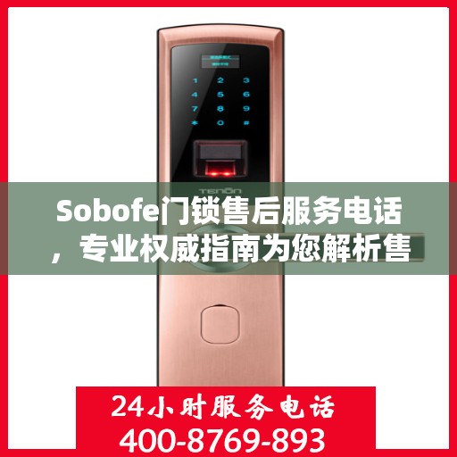 Sobofe门锁售后服务电话，专业权威指南为您解析售后支持服务详情