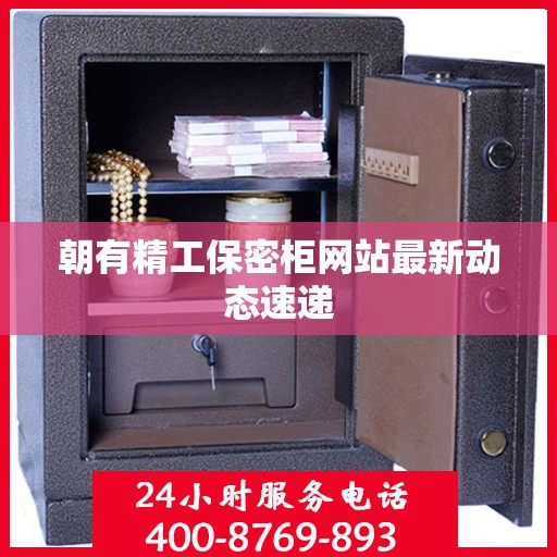 朝有精工保密柜网站最新动态速递