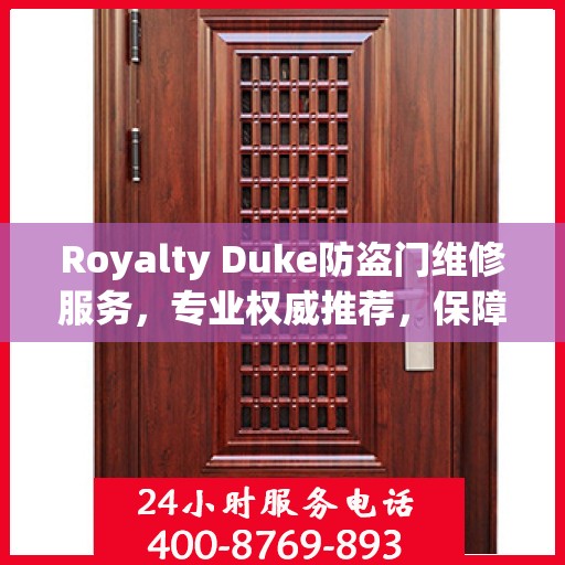 Royalty Duke防盗门维修服务，专业权威推荐，保障您的安全无忧