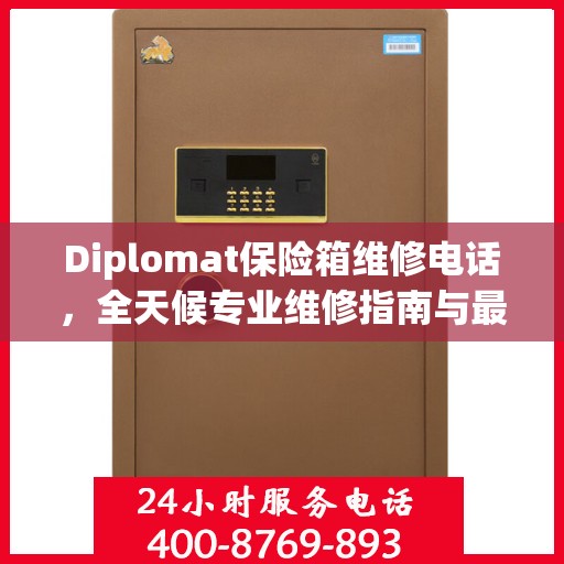 Diplomat保险箱维修电话，全天候专业维修指南与最新攻略