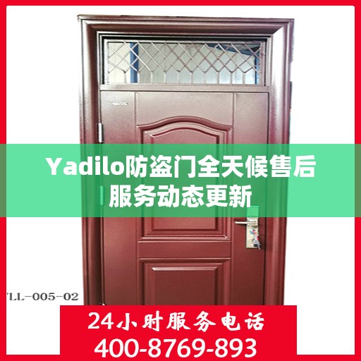 Yadilo防盗门全天候售后服务动态更新