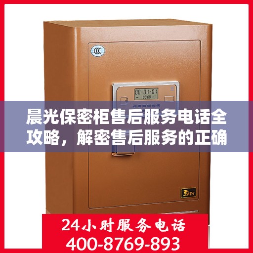 晨光保密柜售后服务电话全攻略，解密售后服务的正确联系方式