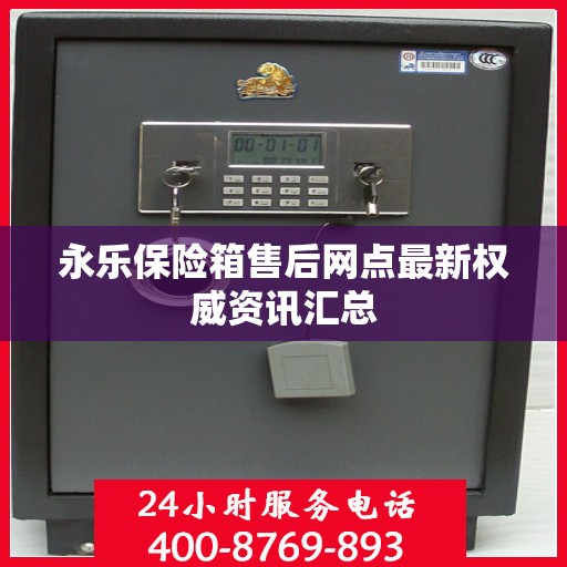 永乐保险箱售后网点最新权威资讯汇总