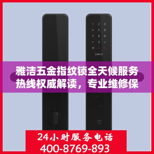 雅洁五金指纹锁全天候服务热线权威解读，专业维修保障您的安全锁事无忧
