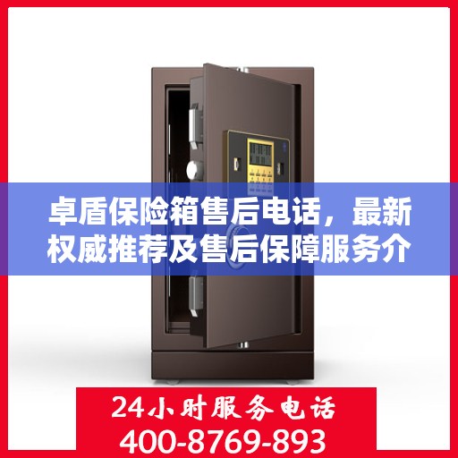 卓盾保险箱售后电话，最新权威推荐及售后保障服务介绍