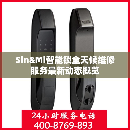 Sin&Mi智能锁全天候维修服务最新动态概览