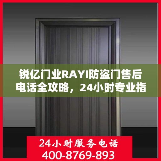 锐亿门业RAYI防盗门售后电话全攻略，24小时专业指南最新售后支持标题