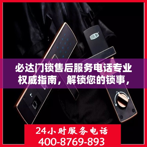 必达门锁售后服务电话专业权威指南，解锁您的锁事，无忧售后！