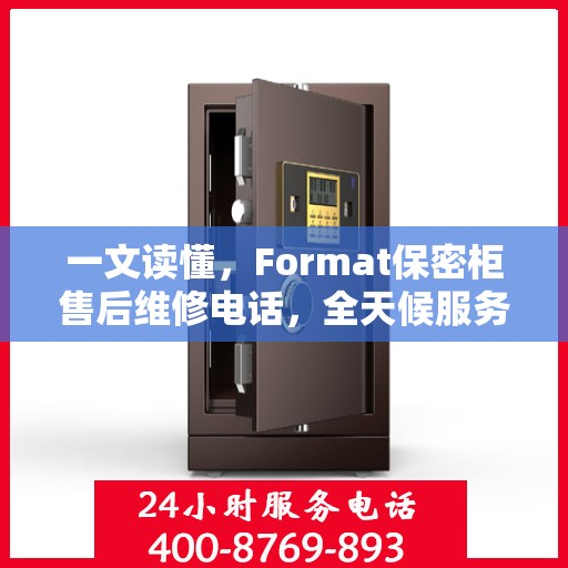 一文读懂，Format保密柜售后维修电话，全天候服务保障！