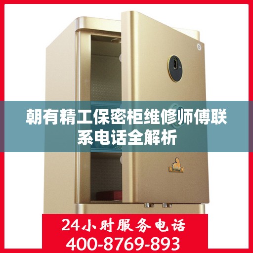 朝有精工保密柜维修师傅联系电话全解析
