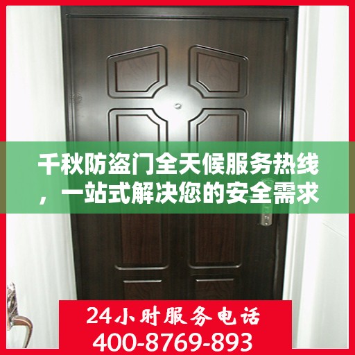 千秋防盗门全天候服务热线，一站式解决您的安全需求