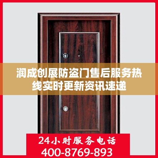 润成创展防盗门售后服务热线实时更新资讯速递