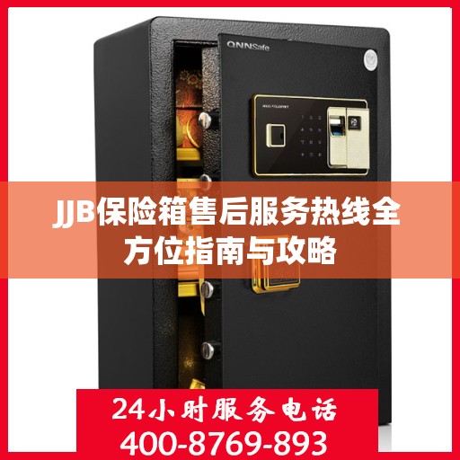 JJB保险箱售后服务热线全方位指南与攻略