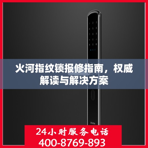 火河指纹锁报修指南，权威解读与解决方案