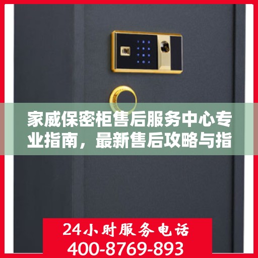 家威保密柜售后服务中心专业指南，最新售后攻略与指南