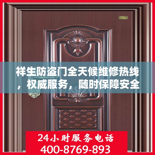 祥生防盗门全天候维修热线，权威服务，随时保障安全之门畅通无阻