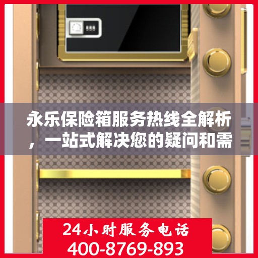 永乐保险箱服务热线全解析，一站式解决您的疑问和需求