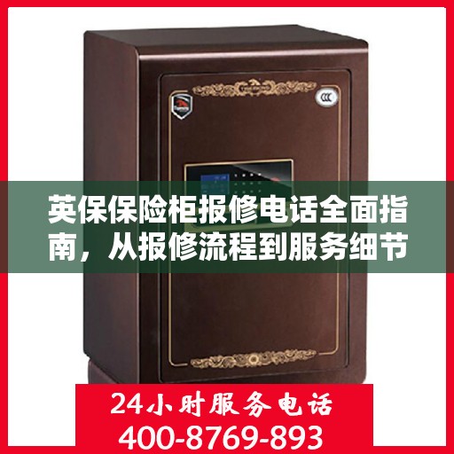 英保保险柜报修电话全面指南，从报修流程到服务细节一网打尽