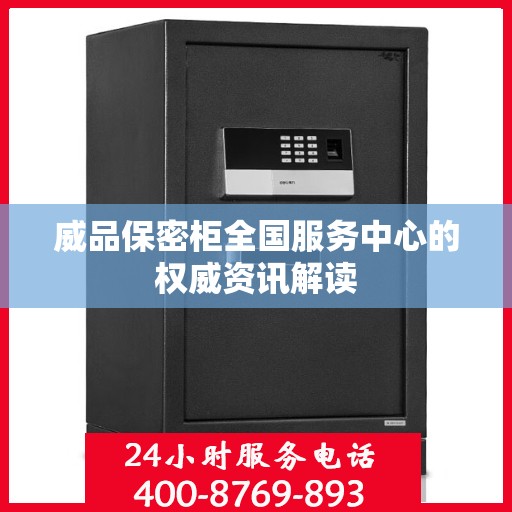 威品保密柜全国服务中心的权威资讯解读