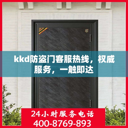 kkd防盗门客服热线，权威服务，一触即达